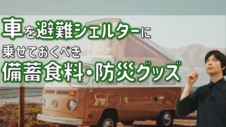 備蓄・防災｜車に避難 積んどくと役立つ食料・防災グッズ｜自宅だけだと足りない！～災害時に役立つ車のシェルター化｜災害・食料危機 に備えよう