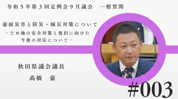 豪雨災害と防災・減災対策について－ため池の安全対策と復旧に向けた今後の対応について－【髙橋豪 議員】令和５年第３回定例会９月議会（９月２０日）