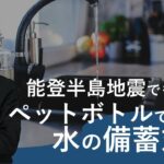 水の備蓄方法を解説｜能登半島地震でもこれやってなくて困った｜災害時に役立つ水の備蓄テクニックと一緒において置くべきおすすめ防災グッズを紹介