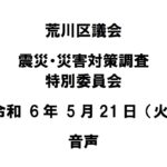 【荒川区議会】震災・災害対策調査特別委員会（令和6年5月21日）