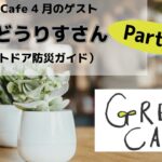 Green Cafe 4月のゲスト 【あんどうりすさん アウトドア防災ガイド】Part 1