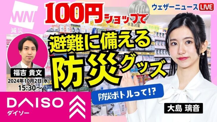 【減災防災LiVE】”100円ショップ”で災害時の避難に備えよう！／大島璃音・福吉貴文　2024年10月2日(水) 15:30〜